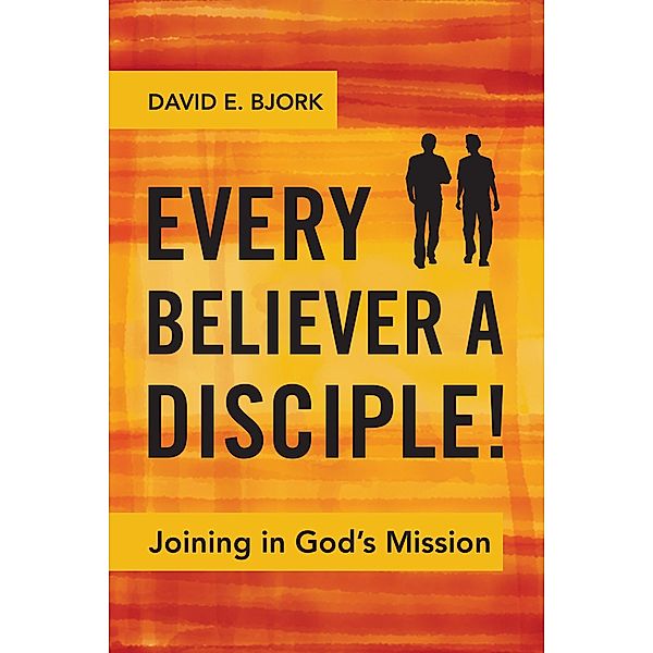 Every Believer a Disciple!, David E. Bjork