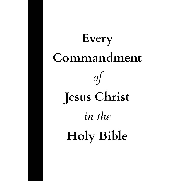 Every Commandment of Jesus Christ In The Holy Bible, United In Jesus Christ