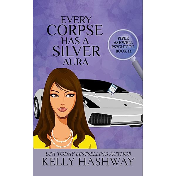 Every Corpse Has A Silver Aura (Piper Ashwell Psychic P.I. #22), Kelly Hashway