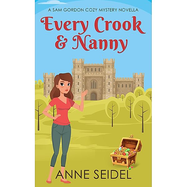 Every Crook & Nanny: A Sam Gordon Cozy Mystery Novella (Sam Gordon Mysteries, #0.5) / Sam Gordon Mysteries, Anne Seidel