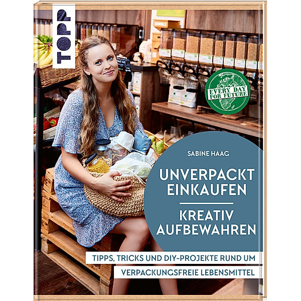 Every Day For Future / Unverpackt einkaufen - Kreativ aufbewahren, Sabine Haag