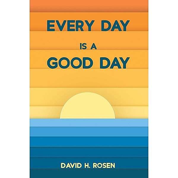 Every Day Is a Good Day, David H. Rosen
