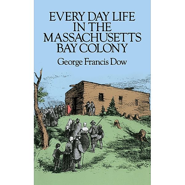 Every Day Life in the Massachusetts Bay Colony, George Francis Dow