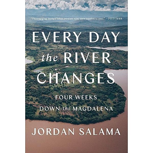 Every Day the River Changes: Four Weeks Down the Magdalena, Jordan Salama