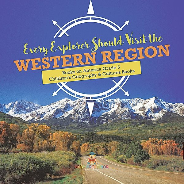 Every Explorer Should Visit the Western Region | Books on America Grade 5 | Children's Geography & Cultures Books / Baby Professor, Baby