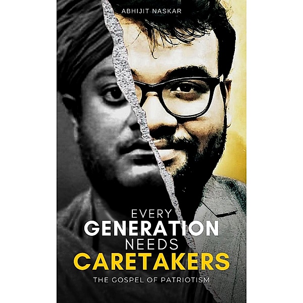 Every Generation Needs Caretakers: The Gospel of Patriotism, Abhijit Naskar