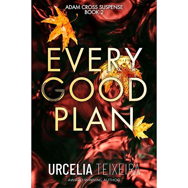 Every Good Plan (ADAM CROSS SUSPENSE, #2) / ADAM CROSS SUSPENSE, Urcelia Teixeira