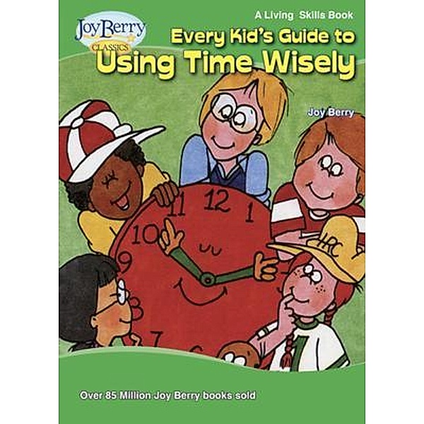 Every Kid's Guide to Using Time Wisely, Joy Berry