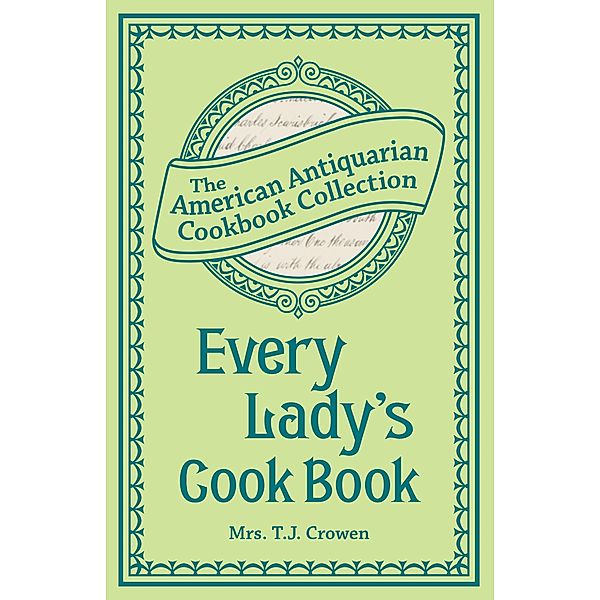 Every Lady's Cook Book / American Antiquarian Cookbook Collection, T. J. Crowen