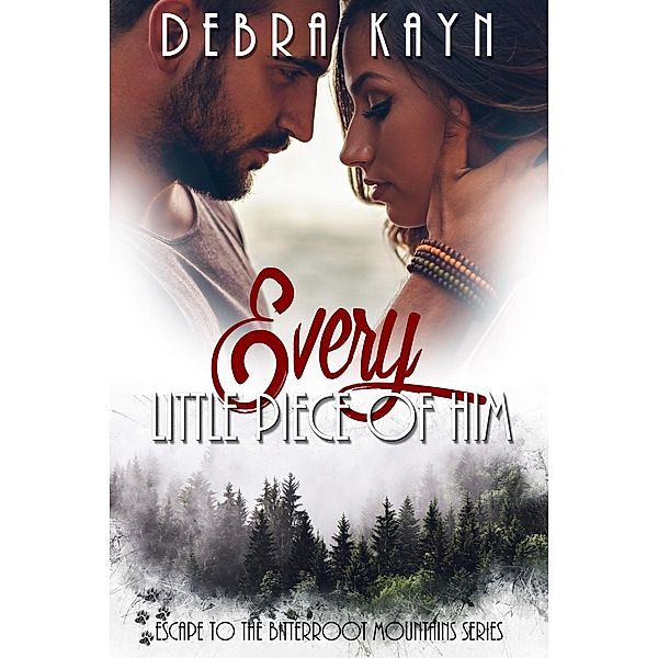 Every Little Piece Of Him (Escape to the Bitterroot Mountains series, #1) / Escape to the Bitterroot Mountains series, Debra Kayn