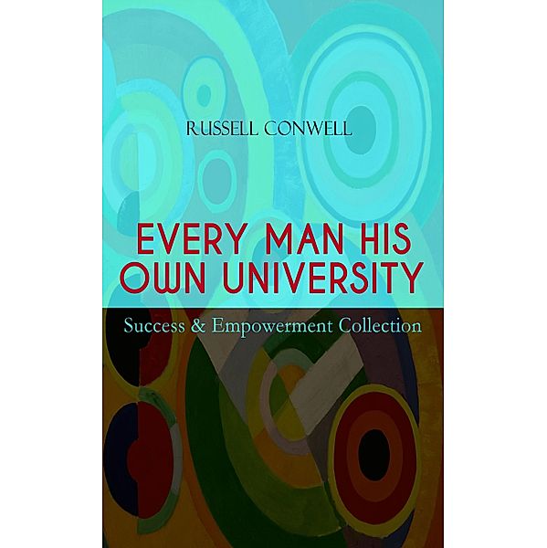 EVERY MAN HIS OWN UNIVERSITY - Success & Empowerment Collection, Russell Conwell