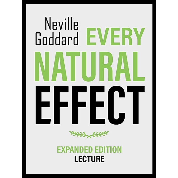 Every Natural Effect - Expanded Edition Lecture, Neville Goddard