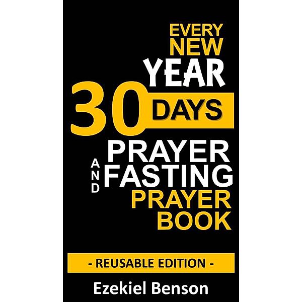 Every New Year 30 Days Prayer and Fasting Prayer Book: Reusable Edition, Ezekiel Benson