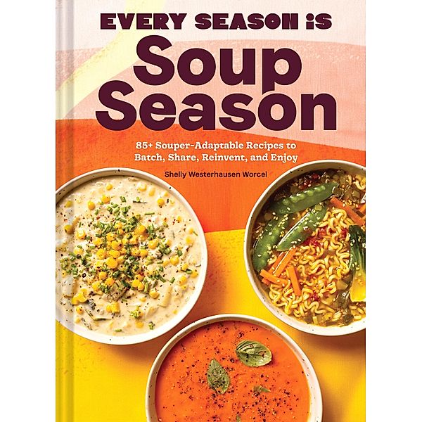 Every Season Is Soup Season, Shelly Westerhausen Worcel