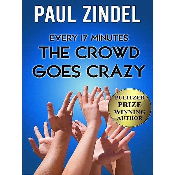 Every Seventeen Minutes the Crowd Goes Crazy! / Plays by Paul Zindel (Pulitzer Prize-Winning Author), Paul Zindel