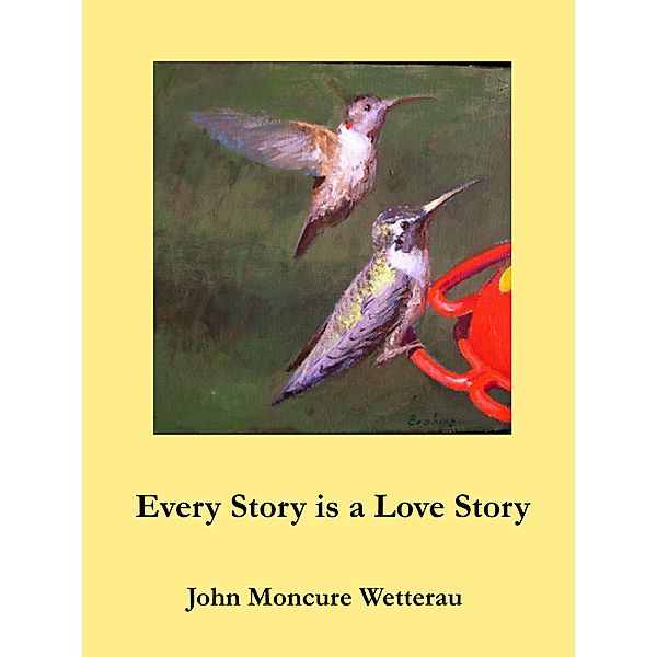 Every Story is a Love Story, John Moncure Wetterau