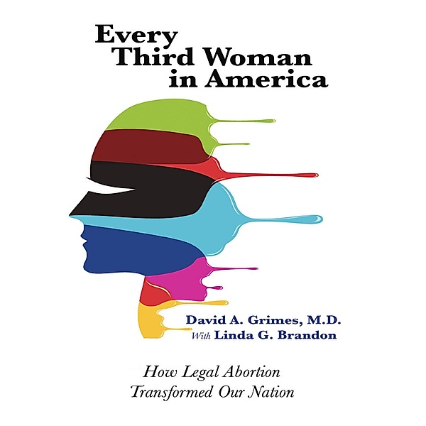 Every Third Woman In America: How Legal Abortion Transformed Our Nation, Md Grimes, Linda G. Brandon