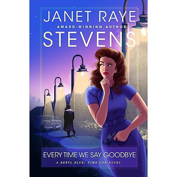 Every Time We Say Goodbye (Beryl Blue, Time Cop Adventures in Time, #3) / Beryl Blue, Time Cop Adventures in Time, Janet Raye Stevens