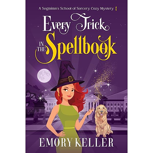 Every Trick in the Spellbook (The Segmimn's School of Sorcery Paranormal Cozy Mysteries, #1) / The Segmimn's School of Sorcery Paranormal Cozy Mysteries, Emory Keller