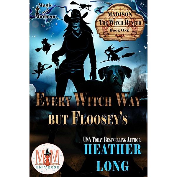 Every Witch Way But Floosey's: Magic and Mayhem Universe (Madison the Witch Hunter, #1), Heather Long