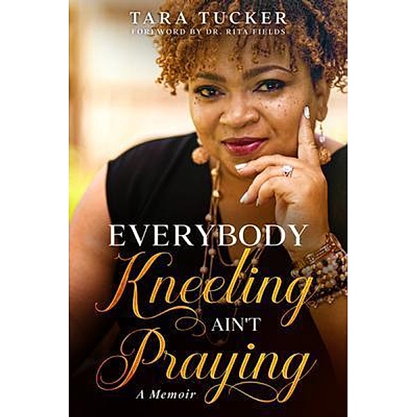 Everybody Kneeling ain't Praying, Tara Tucker