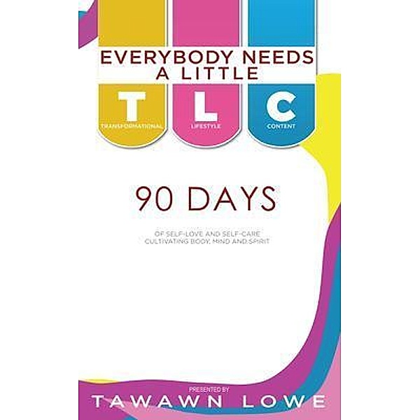 Everybody Needs A Little TLC 90 Days of Cultivating Body, Mind, and Spirit, Tawawn Lowe