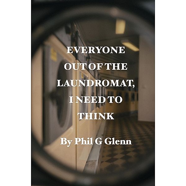 Everybody out of the Laundromat, I Need to Think, Phil G Glenn