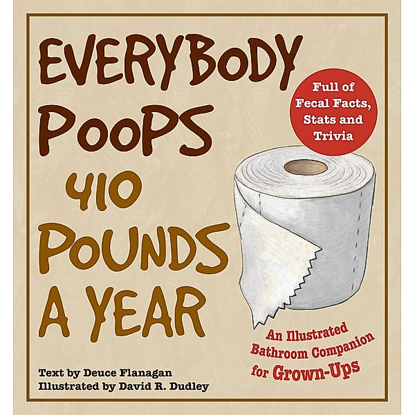 Everybody Poops 410 Pounds a Year / Illustrated Bathroom Books, Deuce Flanagan
