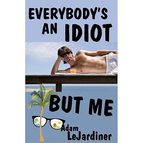 Everybody's An Idiot But Me, Adam LeJardiner