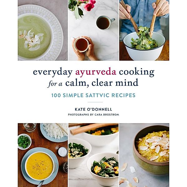 Everyday Ayurveda Cooking for a Calm, Clear Mind, Kate O'Donnell