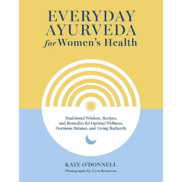 Everyday Ayurveda for Women's Health, Kate O'Donnell