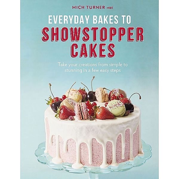 Everyday Bakes to Showstopper Cakes, Mich Turner