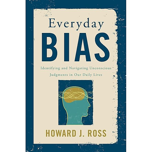 Everyday Bias: Identifying and Navigating Unconscious Judgments in Our Daily Lives, Howard J. Ross