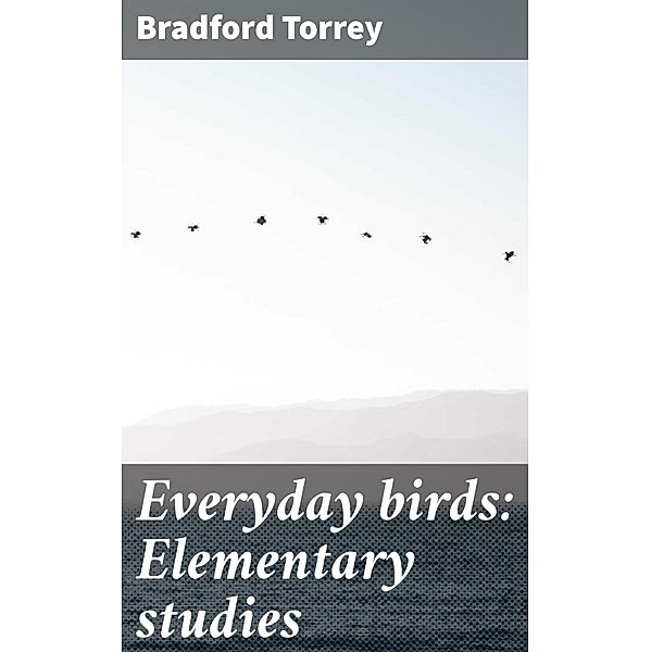 Everyday birds: Elementary studies, Bradford Torrey