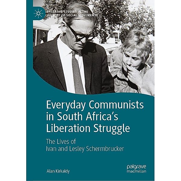 Everyday Communists in South Africa's Liberation Struggle / Palgrave Studies in the History of Social Movements, Alan Kirkaldy