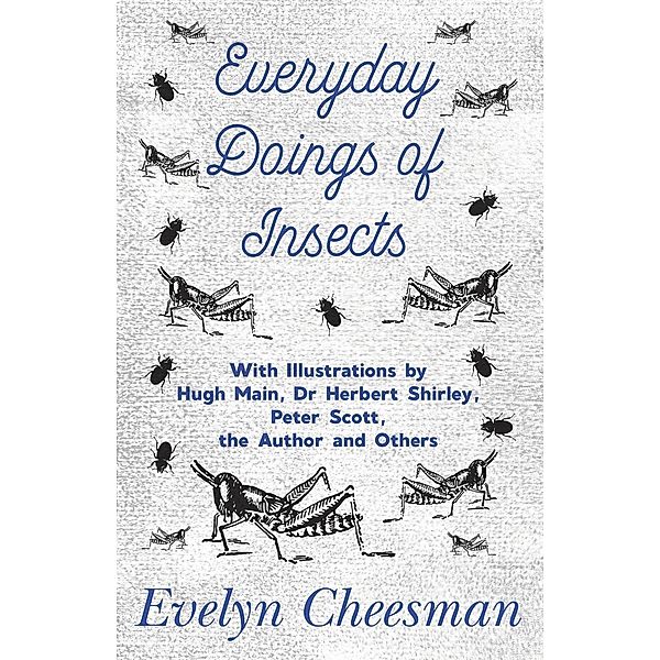 Everyday Doings of Insects - With Illustrations by Hugh Main, Dr Herbert Shirley, Peter Scott, the Author and Others, Evelyn Cheesman