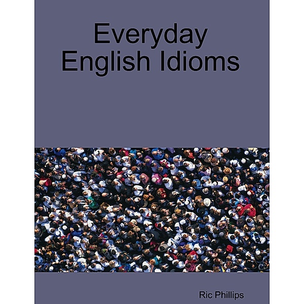 Everyday English Idioms, Ric Phillips