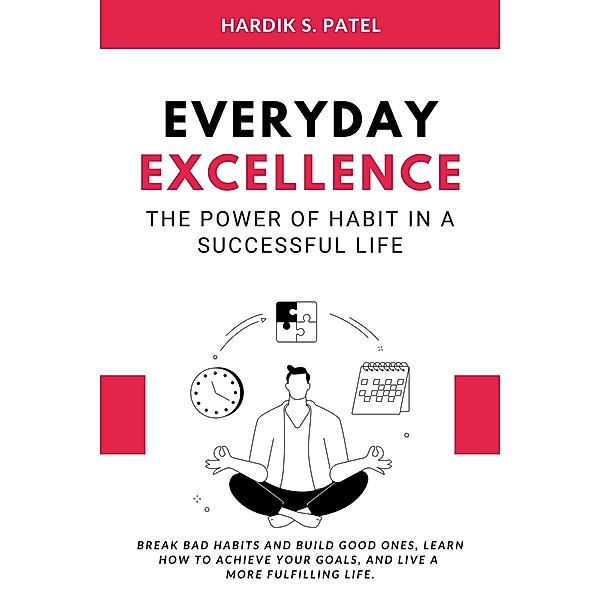 Everyday Excellence: The Power of Habit in a Successful Life, Hardik S. Patel