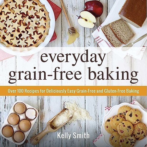 Everyday Grain-Free Baking, Kelly Smith