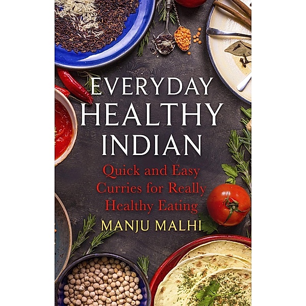 Everyday Healthy Indian Cookery, Manju Malhi