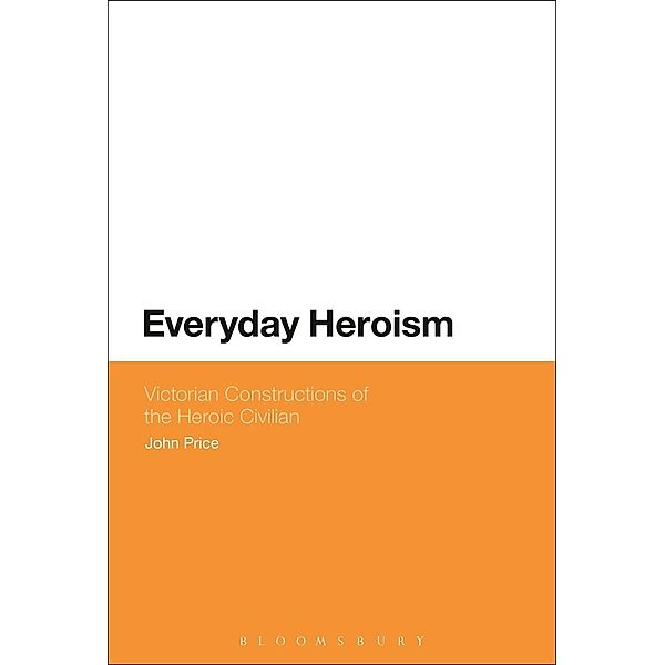 Everyday Heroism: Victorian Constructions of the Heroic Civilian, John Price
