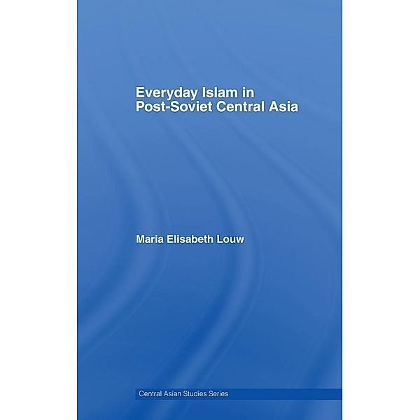 Everyday Islam in Post-Soviet Central Asia, Maria Elisabeth Louw
