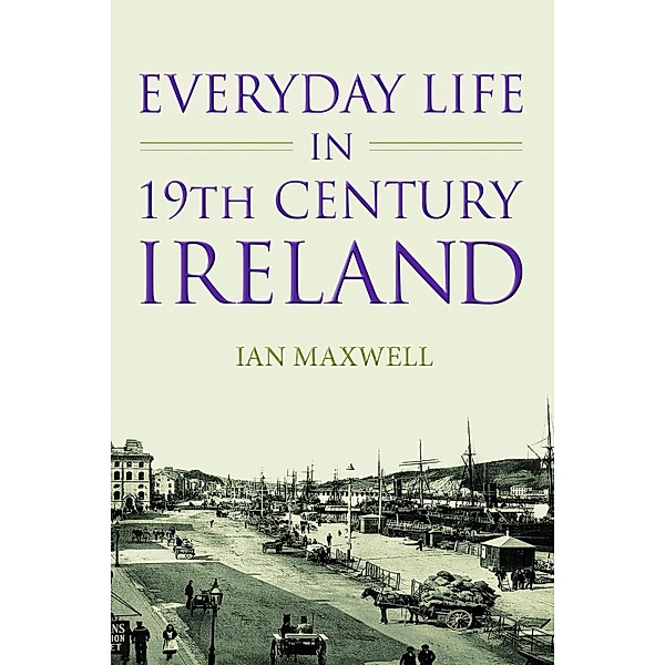Everyday Life in 19th Century Ireland, Ian Maxwell