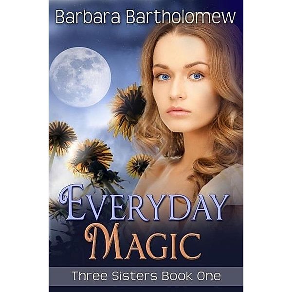 Everyday Magic (Three Sisters, #1), Barbara Bartholomew