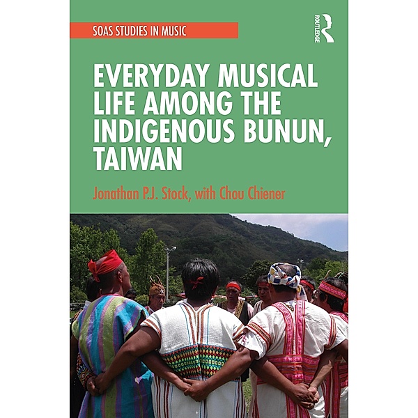 Everyday Musical Life among the Indigenous Bunun, Taiwan, Jonathan P. J. Stock, Chou Chiener