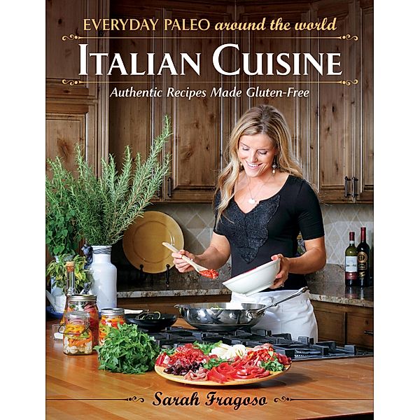 Everyday Paleo Around the World: Italian Cuisine, Sarah Fragoso