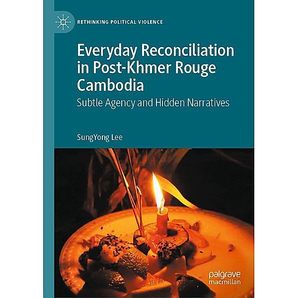 Everyday Reconciliation in Post-Khmer Rouge Cambodia / Rethinking Political Violence, SungYong Lee