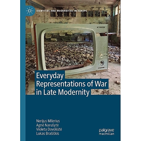 Everyday Representations of War in Late Modernity / Identities and Modernities in Europe, Nerijus Milerius, Agne Narusyte, Violeta Davoliute, Lukas Brasiskis