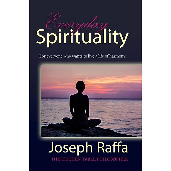 Everyday Spirituality (The Kitchen Table Philosopher, #1) / The Kitchen Table Philosopher, Joseph Raffa