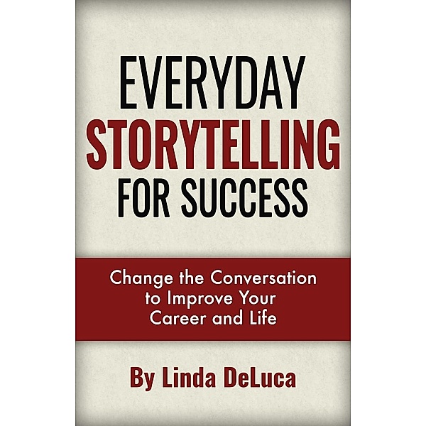 Everyday Storytelling For Success (LD Leadership Development, #1), Linda DeLuca